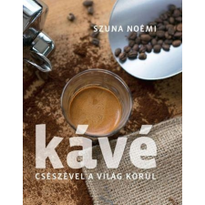 Szuna Noémi SZUNA NOÉMI - KÁVÉ - CSÉSZÉVEL A VILÁG KÖRÜL gasztronómia