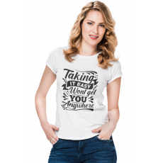  Taking it easy won't get you anywhere - Női Póló