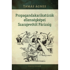 Tamás Ágnes TAMÁS ÁGNES - PROPAGANDAKARIKATÚRÁK ELLENSÉGKÉPEI SZARAJEVÓTÓL PÁRIZSIG társadalom- és humántudomány