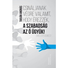 Tarján András - Csináljanak végre valamit, hogy érezzék, a szabadság az ő ügyük! egyéb könyv