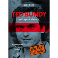  Ted Bundy: Az idegen mellettem - Sorozatgyilkosokkal beszélgettem - True Crime - Valós bűnügyek regény