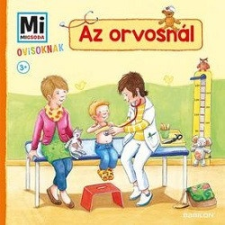 Tessloff - Babilon Kiadó Az orvosnál - Mi Micsoda Ovisoknak gyermek- és ifjúsági könyv
