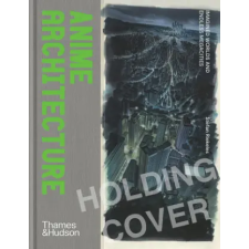 Thames &amp; Hudson Ltd. Anime Architecture | RIEKELE STEFAN egyéb könyv