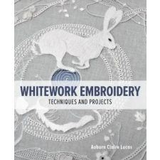 The Crowood Press Whitework Embroidery – Auburn Claire Lucas idegen nyelvű könyv