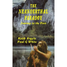  The Neanderthal Paradox: Journey to the Past – Paul G White,Keith Argyle idegen nyelvű könyv