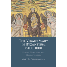 The Virgin Mary in Byzantium, c.400–1000 – Mary B. Cunningham idegen nyelvű könyv