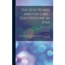  The Zeiss Works and the Carl-Zeiss Stiftung in Jena; Their Scientific, Technical and Sociological Development and Importance – Siegfried F. Paul,Frederick J. Cheshire idegen nyelvű könyv