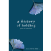 Third Moon Press A History of Holding | Allison Mei-Li