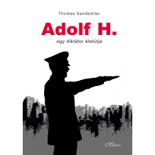 Thomas Sandkühler SANDKÜHLER, THOMAS - ADOLF H. - EGY DIKTÁTOR ÉLETÚTJA társadalom- és humántudomány