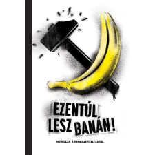 Tilos az Á Könyvek Ezentúl lesz banán - Novellák a rendszerváltásról irodalom