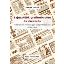 TINTA KÖNYVKIADÓ KFT. Bajuszkötő, grafitmikrofon és lóárverés - Történelmünk mindennapjai újsághirdetésekben (1780-1900) történelem