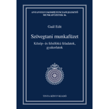 TINTA KÖNYVKIADÓ KFT. Szövegtani munkafüzet - Közép- és felsőfokú feladatok, gyakorlatok tankönyv