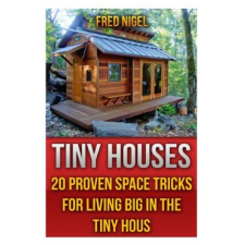  Tiny Houses: 20 Proven Space Tricks for Living Big in The Tiny House – Fred Nigel idegen nyelvű könyv