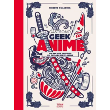 Titan Books Gastronogeek Anime Cookbook | Thibaud Villanova egyéb könyv