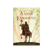 TKK Kereskedelmi Kft. A szent lovagkirály - Mondák és mesék Szent László királyról gyermek- és ifjúsági könyv