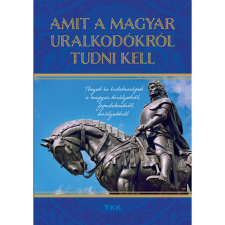 TKK Kereskedelmi Kft. Amit a magyar uralkodókról tudni kell egyéb könyv
