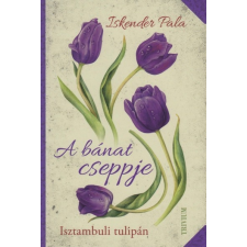 Trivium Kiadó Iskender Pala: A bánat cseppje - Isztambuli tulipán irodalom