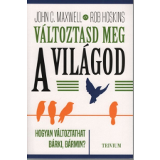 Trivium Kiadó Ker És Szolg Bt Változtasd meg a világod - Hogyan változtathat bárki, bármin? gazdaság, üzlet