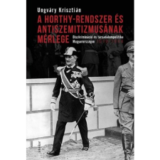 Ungváry Krisztián A Horthy-rendszer és antiszemitizmusának mérlege (BK24-152245) történelem