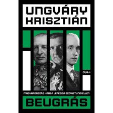 Ungváry Krisztián Beugrás - Magyarország hadba lépése a Szovjetúnió ellen történelem