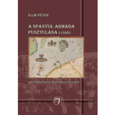 Unicus ILLIK PÉTER - A SPANYOL ARMADA PUSZTULÁSA (1588) - HISTORIOGRÁFIA, IDENTITÁS, RECEPCIÓ történelem