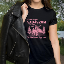 Vadász női póló - Csak akkor vadászom ha úgy van női póló