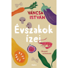 Váncsa István - Évszakok ízei - Receptek és történetek egyéb könyv