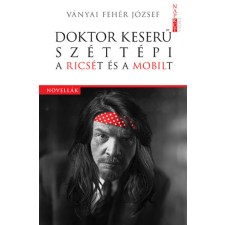 Ványai Fehér József - Doktor Keserű széttépi a Ricsét és a Mobilt egyéb könyv