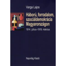 Varga Lajos HÁBORÚ, FORRADALOM, SZOCIÁLDEMOKRÁCIA MAGYARORSZÁGON 1914. JÚLIUS-1919. MÁRCIUS történelem