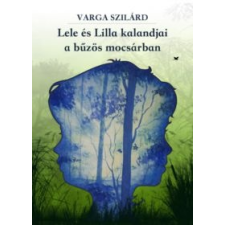 Varga Szilárd Lele és Lilla kalandjai a bűzös mocsárban gyermek- és ifjúsági könyv