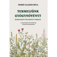 Varró Aladár Béla - Termeljünk gyógynövényt egyéb könyv