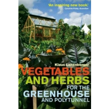  Vegetables and Herbs for the Greenhouse and Polytunnel – Klaus Laitenberger idegen nyelvű könyv
