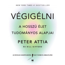 Végigélni - A hosszú élet tudományos alapjai - Dr. Peter Attia, Bill Gifford életmód, egészség