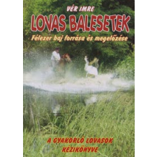 Vér Imre Lovas balesetek - Félezer baj forrása és megelőzése hobbi, szabadidő