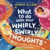  What to Do with Your Whirly, Swirly Thoughts – Nadia Gunawan