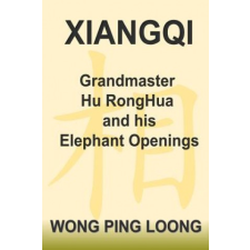Xiangqi Grandmaster Hu Ronghua and His Elephant Openings – Ping Loong Wong idegen nyelvű könyv
