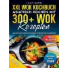  XXL Wok Kochbuch - Asiatisch kochen mit 300+ Wok Rezepten – Lucy Shen