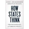 Yale University Press How States Think – The Rationality of Foreign Policy | John J. Mearsheimer,Sebastian Rosato