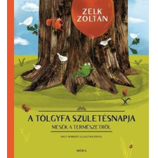 Zelk Zoltán ZELK ZOLTÁN - A TÖLGYFA SZÜLETÉSNAPJA - MESÉK A TERMÉSZETRÕL - ÜKH 2016 gyermek- és ifjúsági könyv